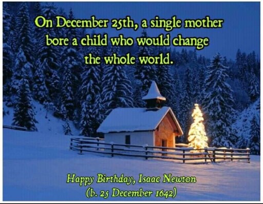 On December 25, a single mother bore a child who would change the whole world. Happy Birthday, Isaac Newton 