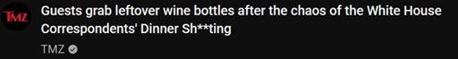 A screenshot of a TMZ headline reading "Guests grab leftover wine bottles after the chaos of the White House Correspondents' Dinner Sh**ting"